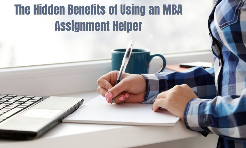 The Hidden Benefits of Using an MBA Assignment Helper